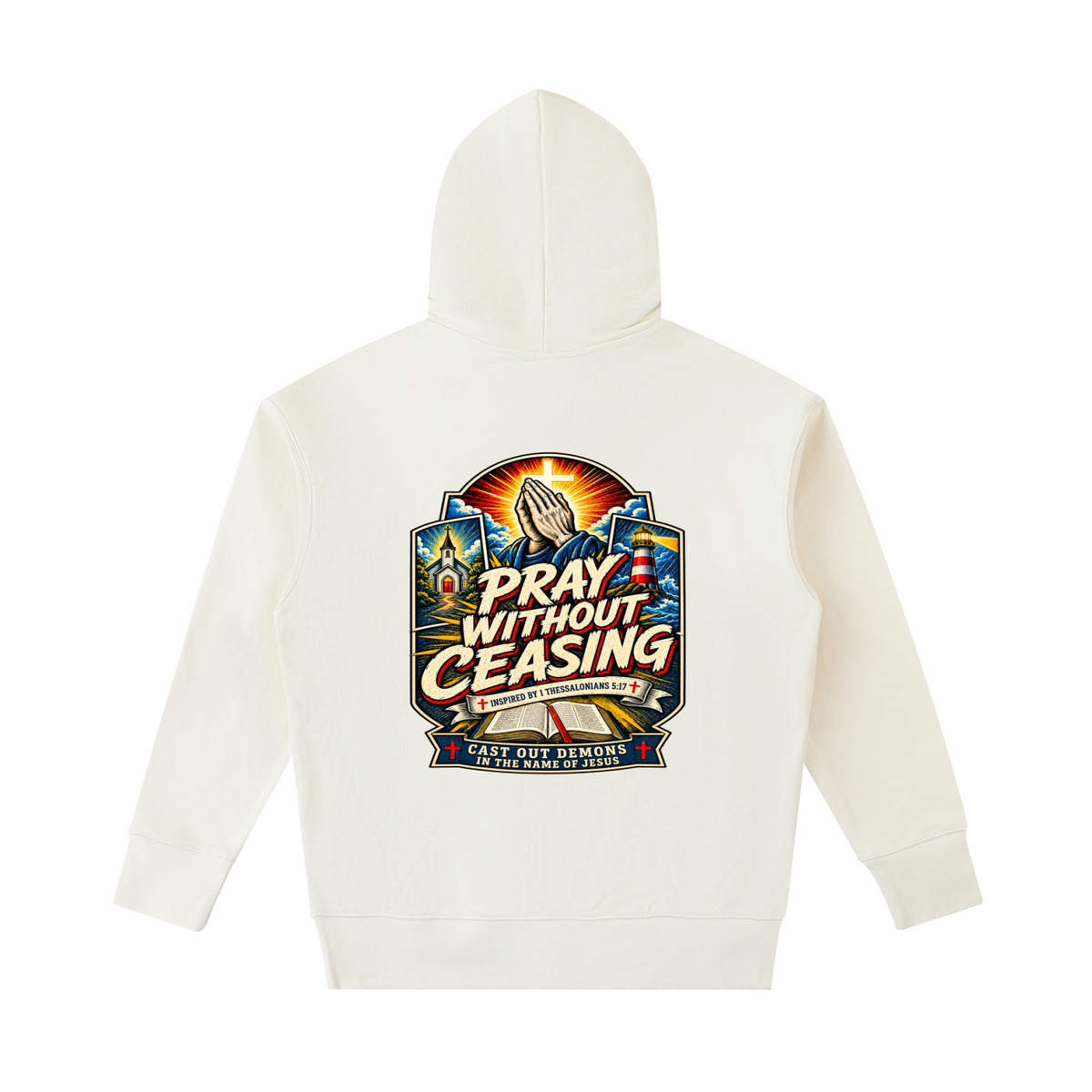 PRAY WITHOUT CEASING INSPIRED 1 THESSALONIANS 5:17 CAST OUT DEMONS IN THE NAME OF JESUS Hoodie