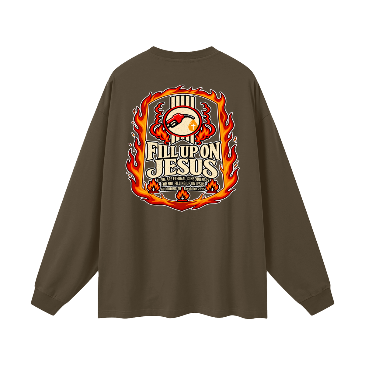 FILL UP ON JESUS THERE ARE ETERNAL CONSEQUENCES FOR NOT FILLING UP ON JESUS ACCORDING TO REVELATION 22:15 Long Sleeve T-Shirt