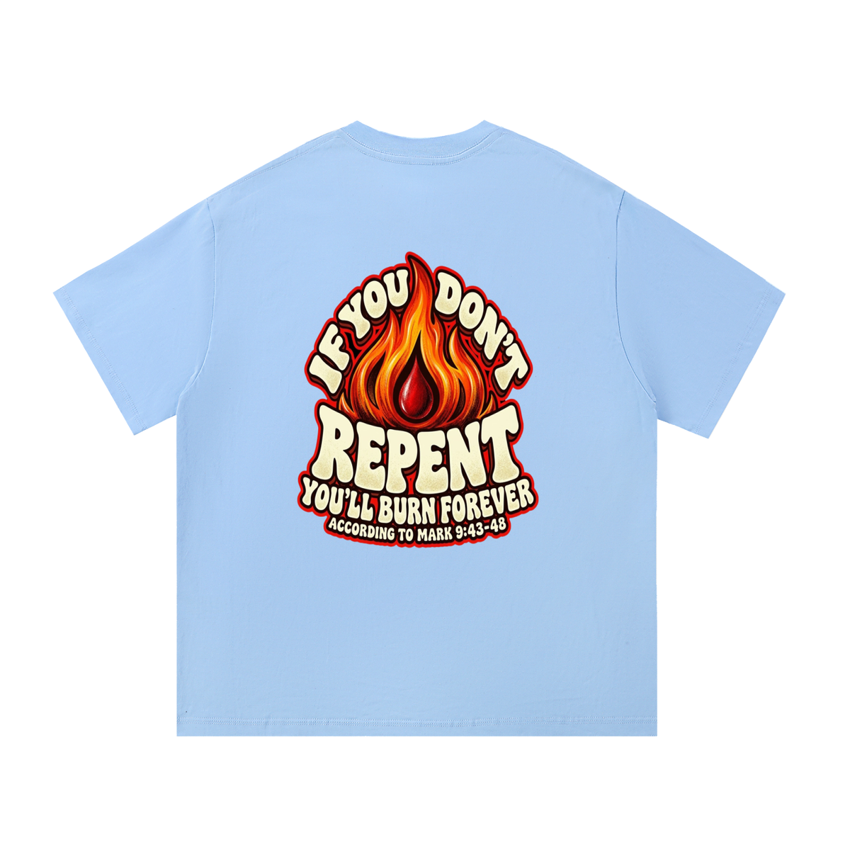 REDEEMED BY THE BLOOD OF JESUS ACCORDING TO EPHESIANS 1:7 IF YOU DON'T REPENT YOU'LL BURN FOREVER ACCORDING TO MARK 9:43-48 T-Shirt