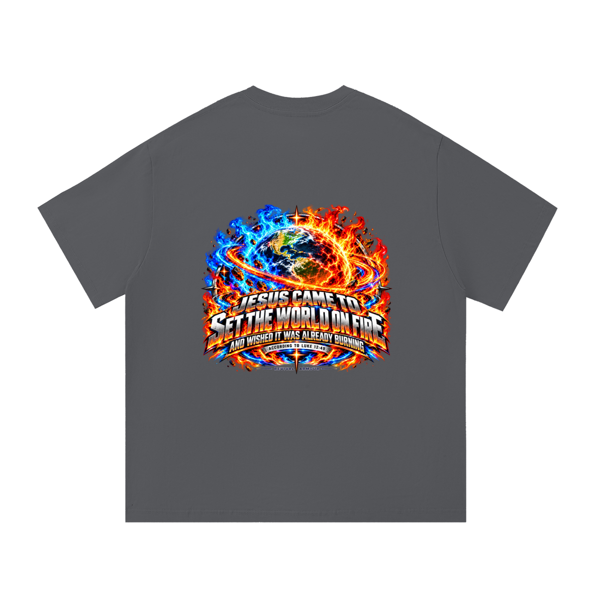 JESUS CAME TO SET THE WORLD ON FIRE AND WISHED IT WAS ALREADY BURNING ACCORDING TO LUKE 12:49 REVIVAL ARMOUR T-Shirt