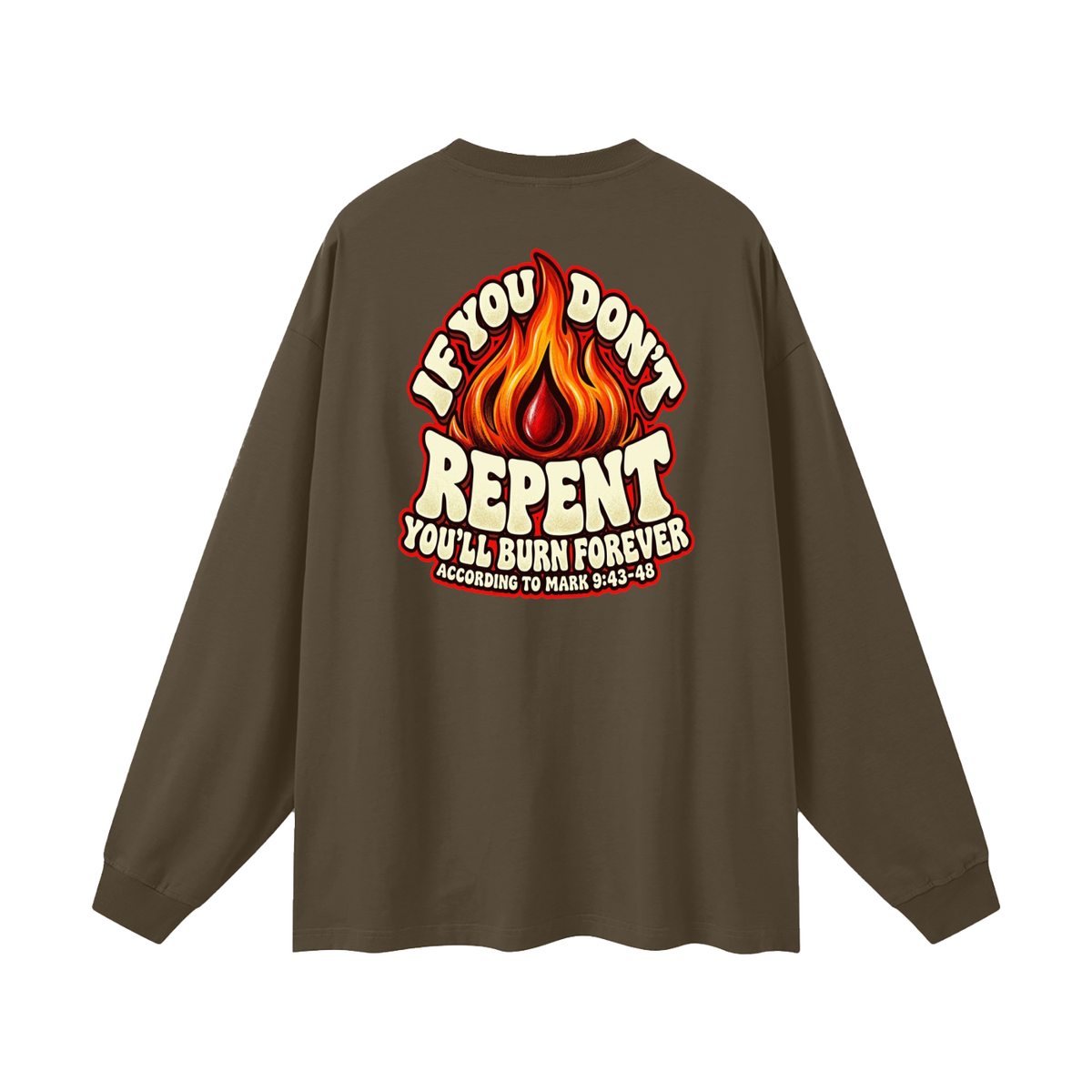 REDEEMED BY THE BLOOD OF JESUS ACCORDING TO EPHESIANS 1:7 IF YOU DON'T REPENT YOU'LL BURN FOREVER ACCORDING TO MARK 9:43-48 Long Sleeve T-Shirt
