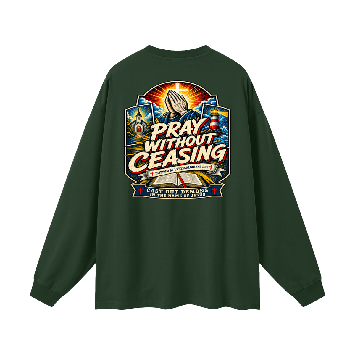 PRAY WITHOUT CEASING INSPIRED 1 THESSALONIANS 5:17 CAST OUT DEMONS IN THE NAME OF JESUS Long Sleeve T-Shirt