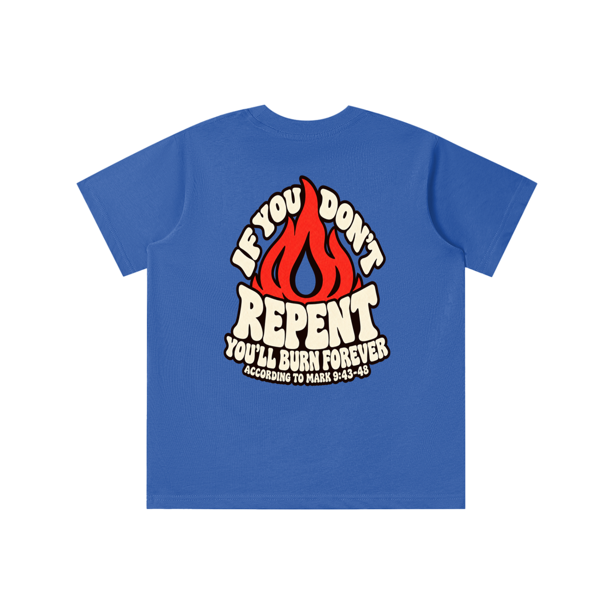 REDEEMED BY THE BLOOD OF JESUS ACCORDING TO EPHESIANS 1:7 IF YOU DON'T REPENT YOU'LL BURN FOREVER ACCORDING TO MARK 9:43-48 youth T-shirt
