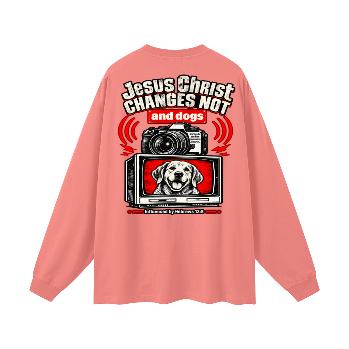 Jesus ChRIST CHANGES NOT and dogs don't go to the New Jerusalem Influenced by Revelation 22:15 Influenced by Hebrews 13:8 Long Sleeve T-Shirt