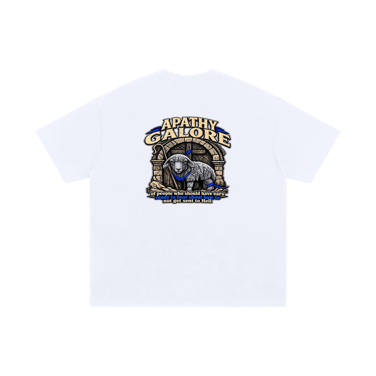 APATHY GALORE of people who should have ears ready to ears ready to hear about how to not get sent to Hell T-Shirt