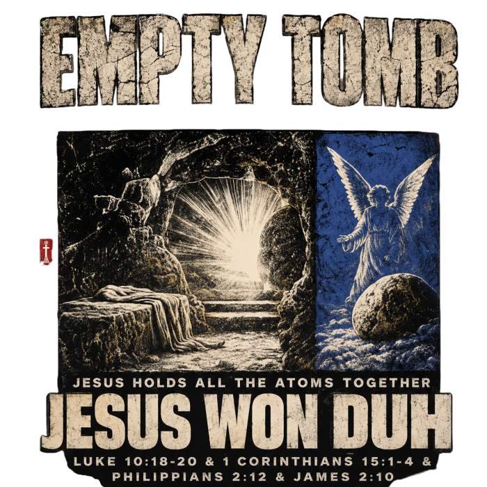 EMPTY TOMB JESUS HOLDS ALL THE ATOMS TOGETHER JESUS WON DUH LUKE 10:18-20 & 1 CORINTHIANS 15:1-4 & PHILIPPIANS 2:12 & JAMES 2:10 T-Shirt