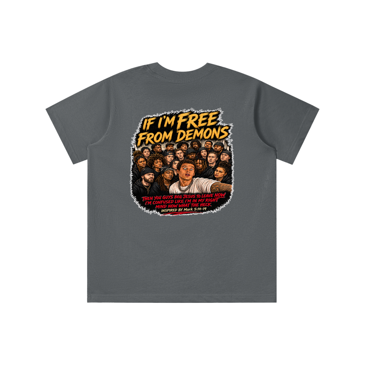 IF I'M FREE FROM DEMONS THEN YOU GUYS BEG JESUS TO LEAVE NOW I'M CONFUSED LIKE I'M IN MY RIGHT MIND NOW WHAT THE HECK INSPIRED BY Mark 5:14-19 youth T-shirt