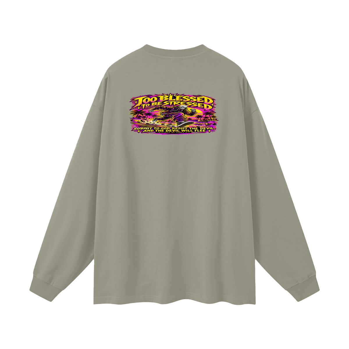TOO BLESSED TO BE STRESSED SUMIT TO GOD, RESIST THE DEVIL, AND THE DEVIL WILL FLEE INSPIRED BY JAMES 4:7 Long Sleeve T-Shirt