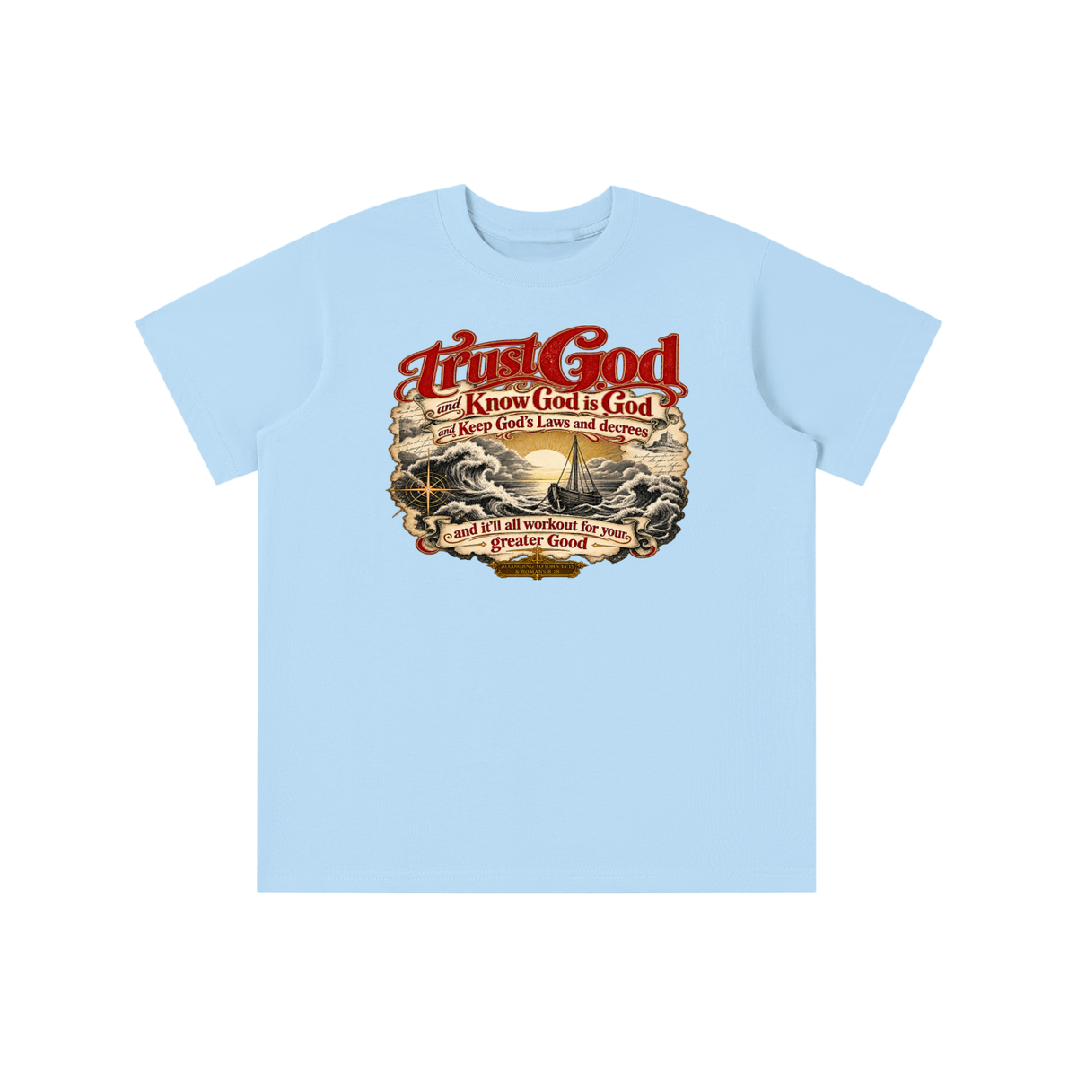 Trust God and Know God is God and Keep God's Laws and decrees and it'll all workout for your greater Good ACCORDING TO JOHN 14:15 & ROMANS 8:28 youth T-shirt