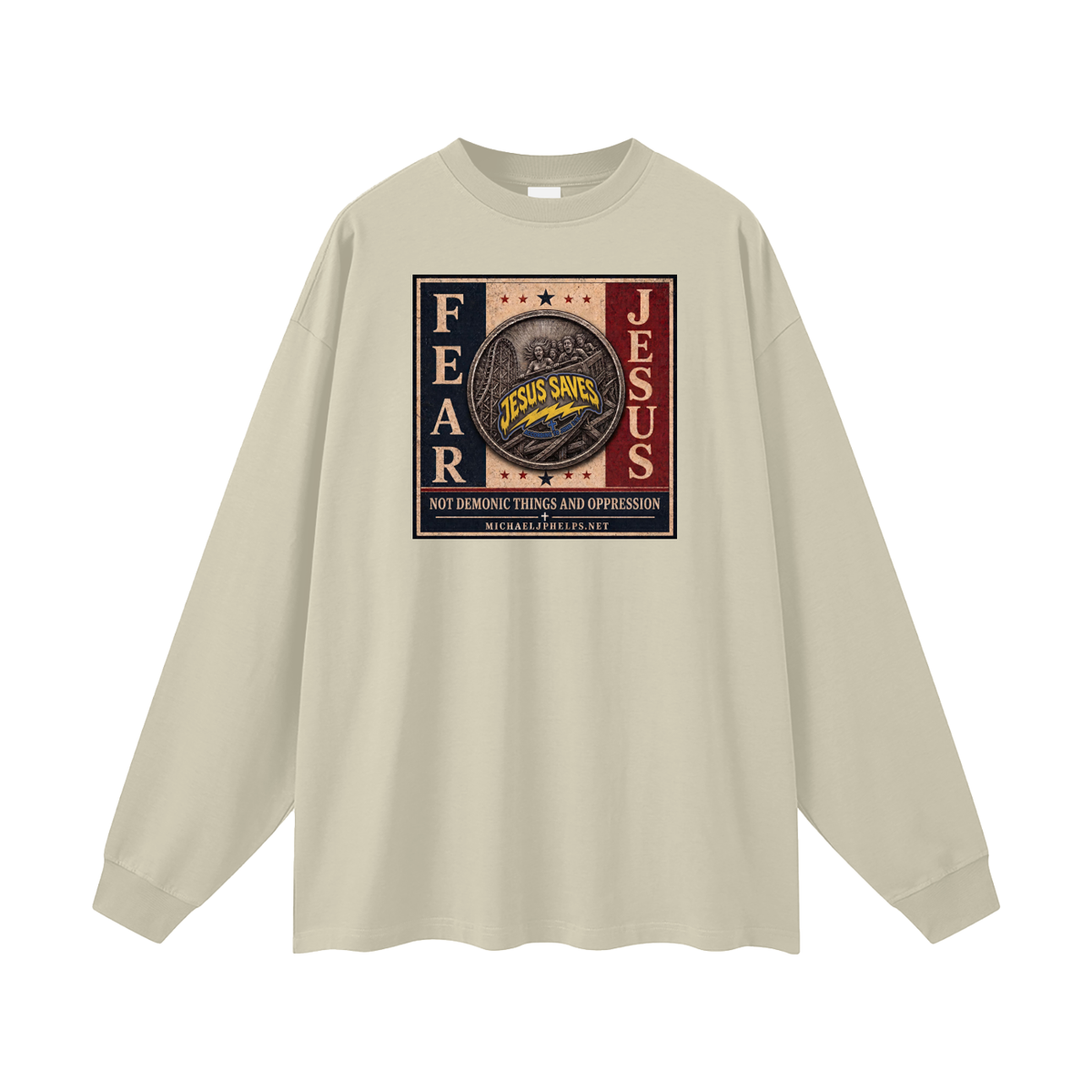 FEAR JESUS NOT DEMONIC THINGS AND OPPRESSION + MICHAELJPHELPS.NET Long Sleeve T-Shirt