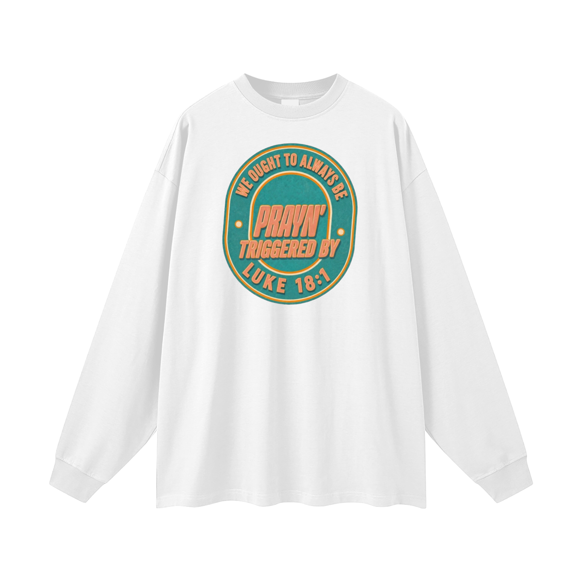 WE OUGHT TO ALWAYS BE PRAYN' TRIGGERED BY LUKE 18:1 Long Sleeve T-Shirt