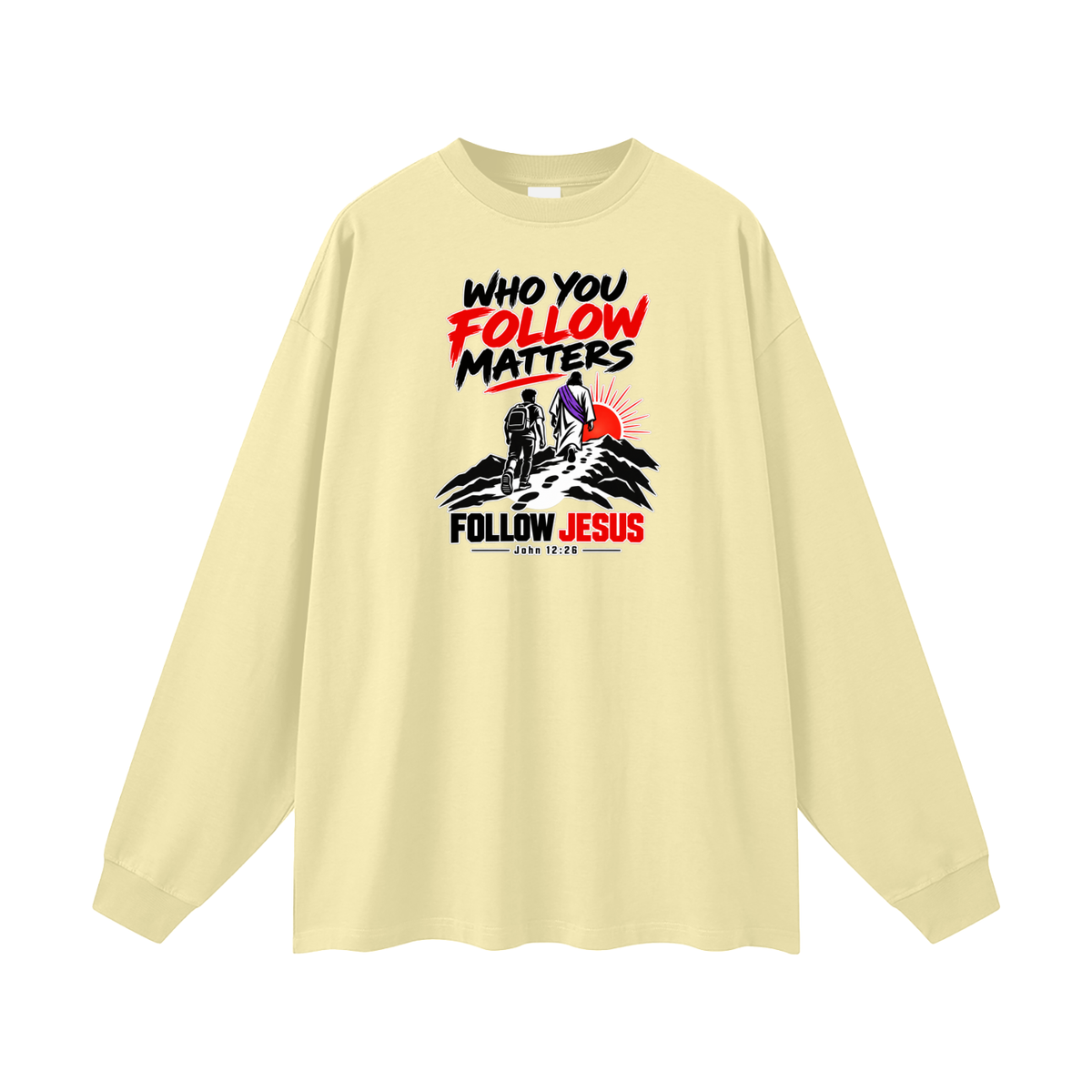 WHO FOLLOW MATTERS FOLLOW JESUS - JOHN 12:26 - Long Sleeve T-Shirt