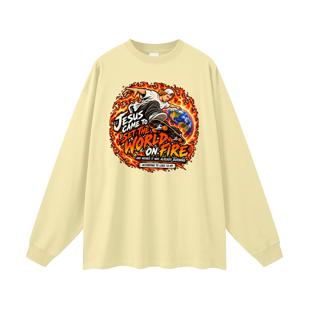 JESUS CAME TO SET THE WORLD ON FIRE AND WISHED IT WAS ALREADY BURNING ACCORDING TO LUKE 12:49 Long Sleeve T-Shirt