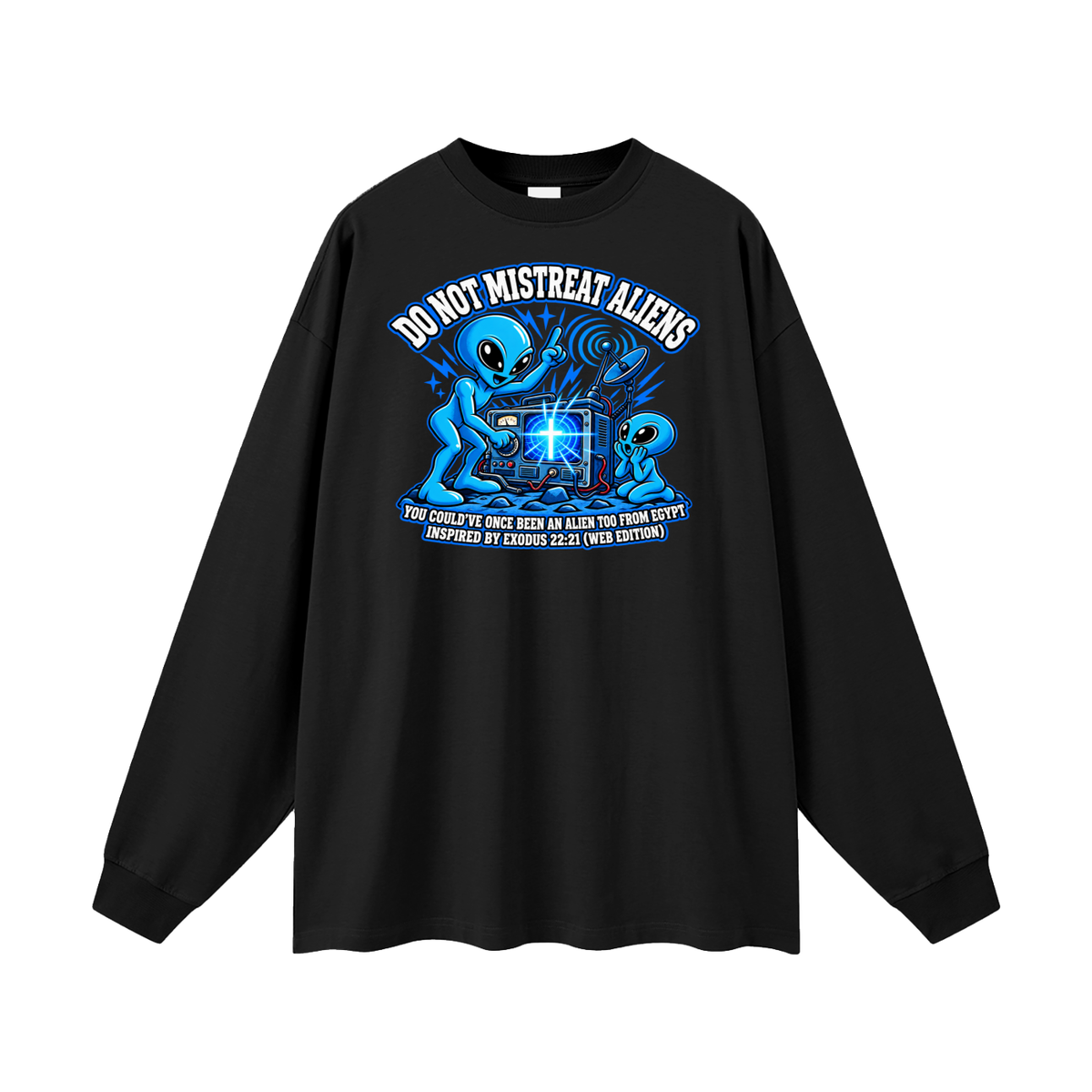 DO NOT MISTREAT ALIENS YOU COULD'VE ONCE BEEN AN ALIEN TOO FROM EGYPT INSPIRED BY EXODUS 22:21 (WEB EDITION) Long Sleeve T-Shirt