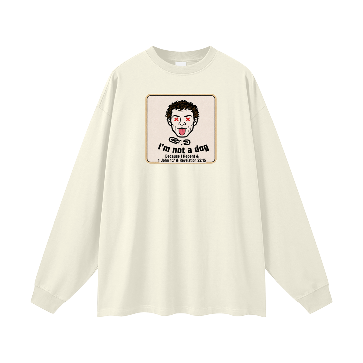 I'm not a dog Because I Repent & 1 John 1:7 & Revelation 22:15 Long Sleeve T-Shirt