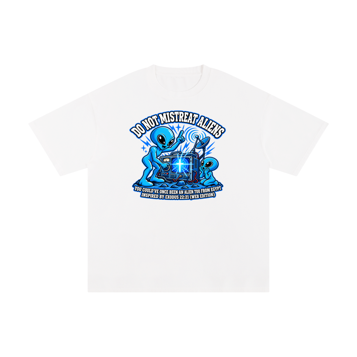 DO NOT MISTREAT ALIENS YOU COULD'VE ONCE BEEN AN ALIEN TOO FROM EGYPT INSPIRED BY EXODUS 22:21 (WEB EDITION) T-Shirt