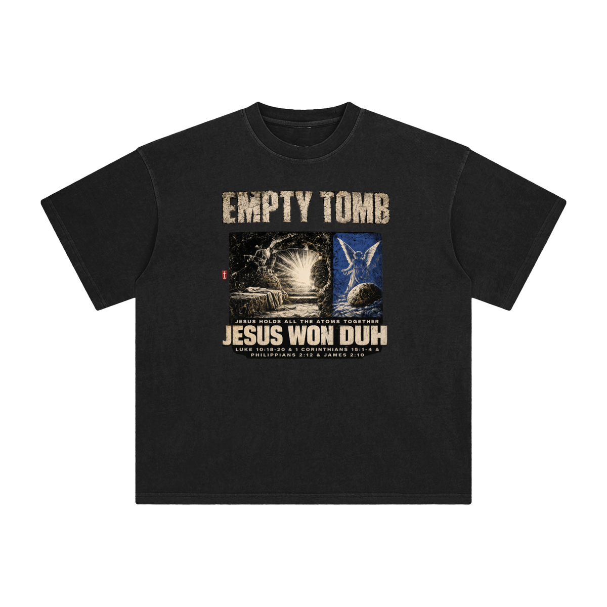 EMPTY TOMB JESUS HOLDS ALL THE ATOMS TOGETHER JESUS WON DUH LUKE 10:18-20 & 1 CORINTHIANS 15:1-4 & PHILIPPIANS 2:12 & JAMES 2:10 T-Shirt