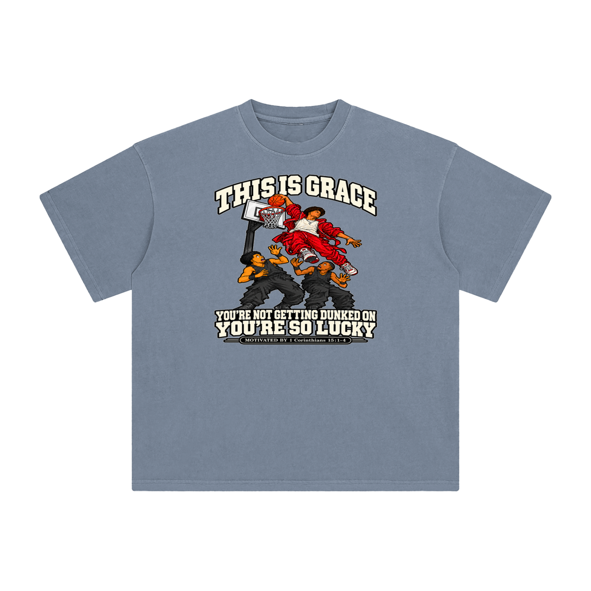 THIS IS GRACE YOU'RE NOT GETTING DUNKED ON YOU'RE SO LUCKY MOTIVATED BY 1 Corinthians 15:1-4 T-Shirt