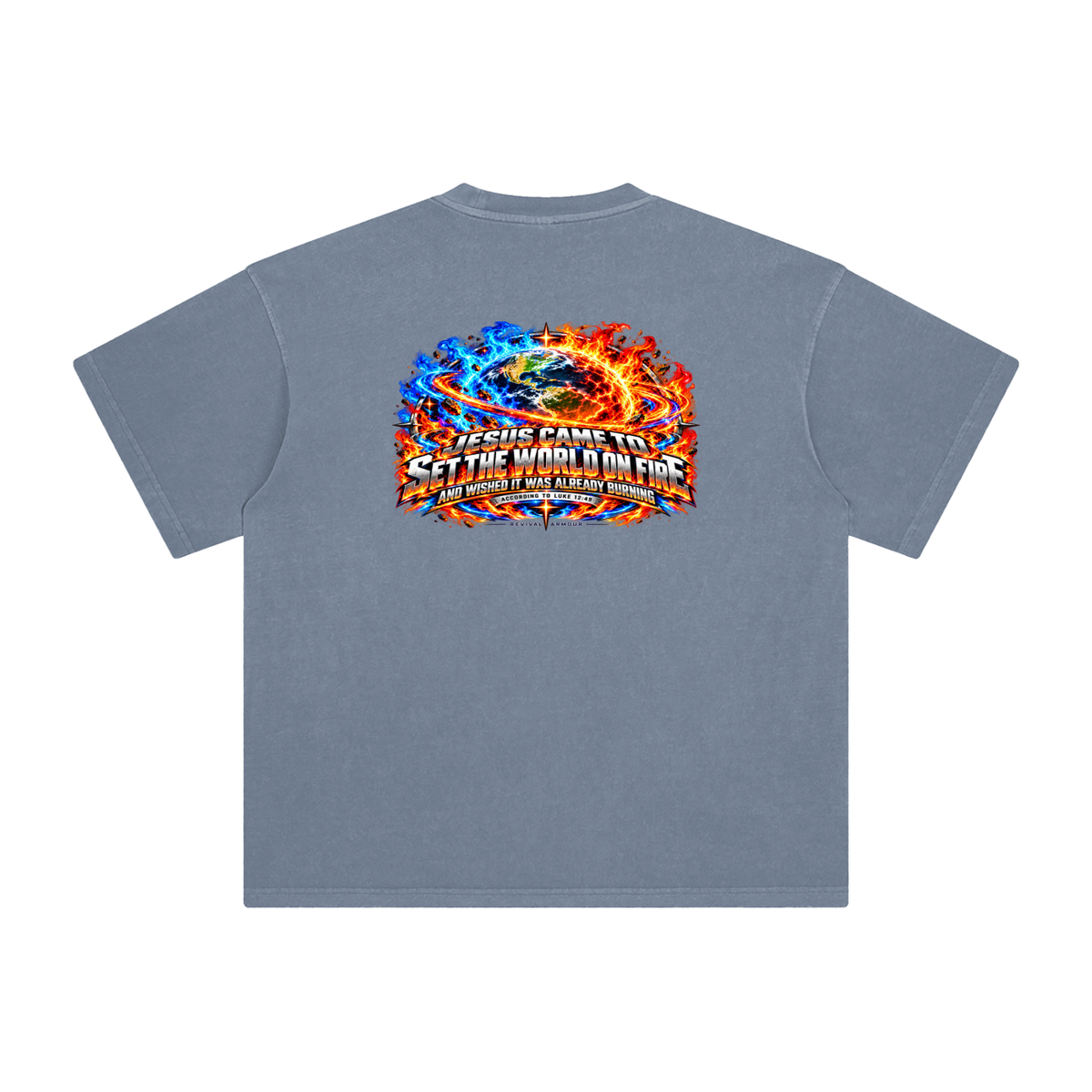 JESUS CAME TO SET THE WORLD ON FIRE AND WISHED IT WAS ALREADY BURNING ACCORDING TO LUKE 12:49 REVIVAL ARMOUR T-Shirt