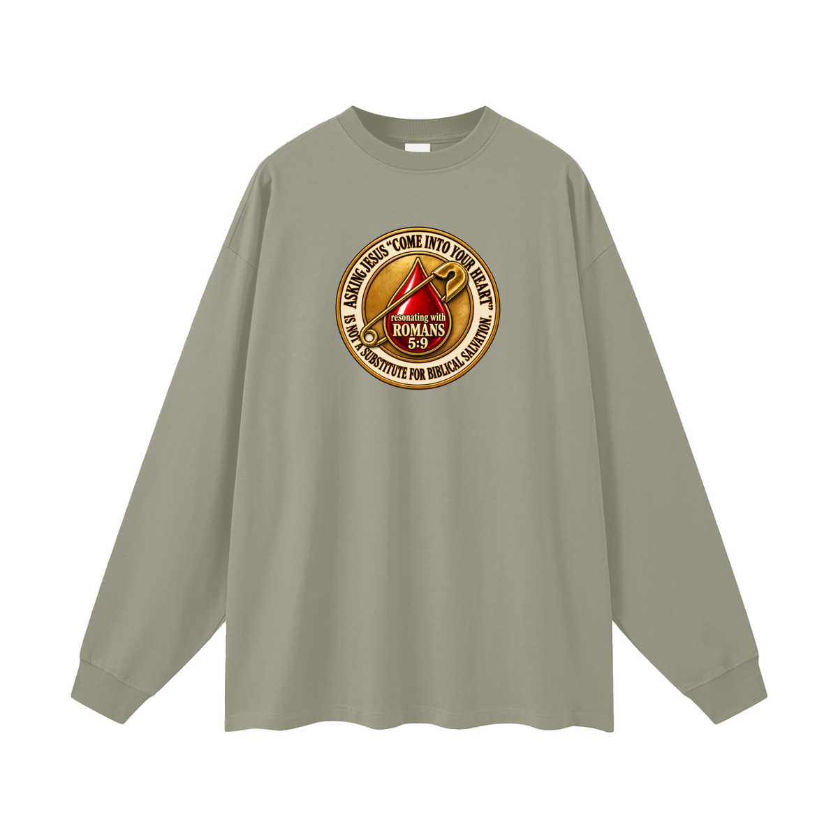 ASKING JESUS "COME INTO YOUR HEART" IS NOT A SUBSTITUTE FOR BIBLICAL SALVATION. resonating with ROMANS 5:9 Long Sleeve T-Shirt