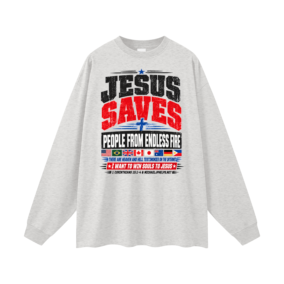 JESUS SAVES PEOPLE FROM ENDLESS FIRE THERE ARE HEAVEN AND HELL TESTIMONIES ON THE INTERNET I WANT TO WIN SOULS TO JESUS Long Sleeve T-Shirt