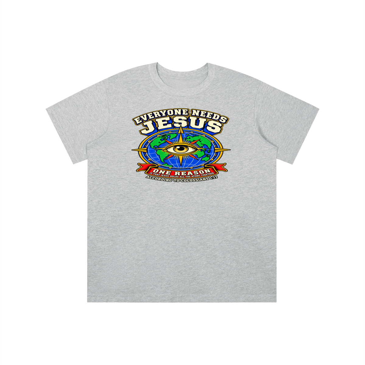 EVERYONE NEEDS JESUS ONE REASON IS THAT JESUS HOLDS ALL THE ATOMS TOGETHER ACCORDING TO COLOSSIANS 1:17 youth T-shirt