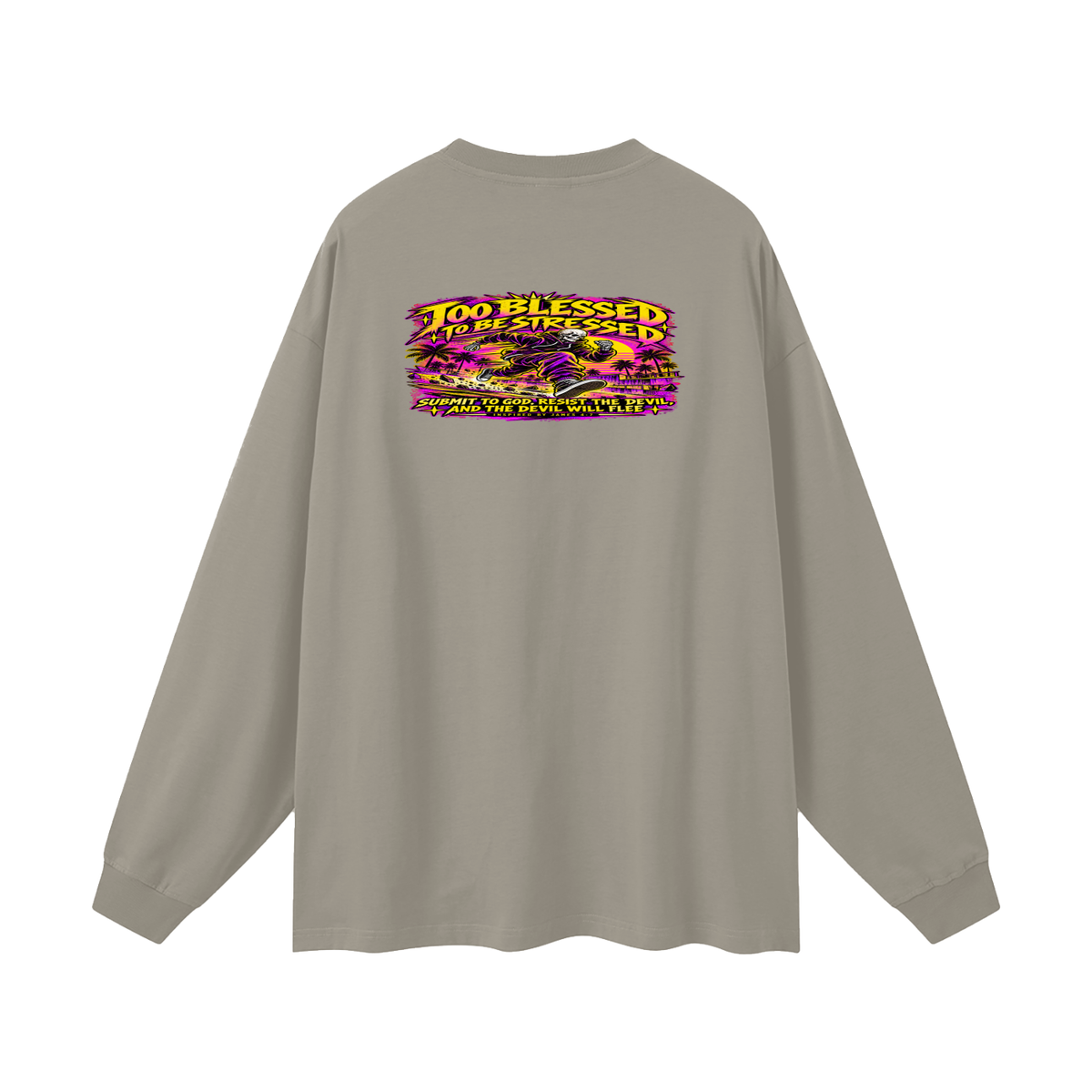 TOO BLESSED TO BE STRESSED SUMIT TO GOD, RESIST THE DEVIL, AND THE DEVIL WILL FLEE INSPIRED BY JAMES 4:7 Long Sleeve T-Shirt