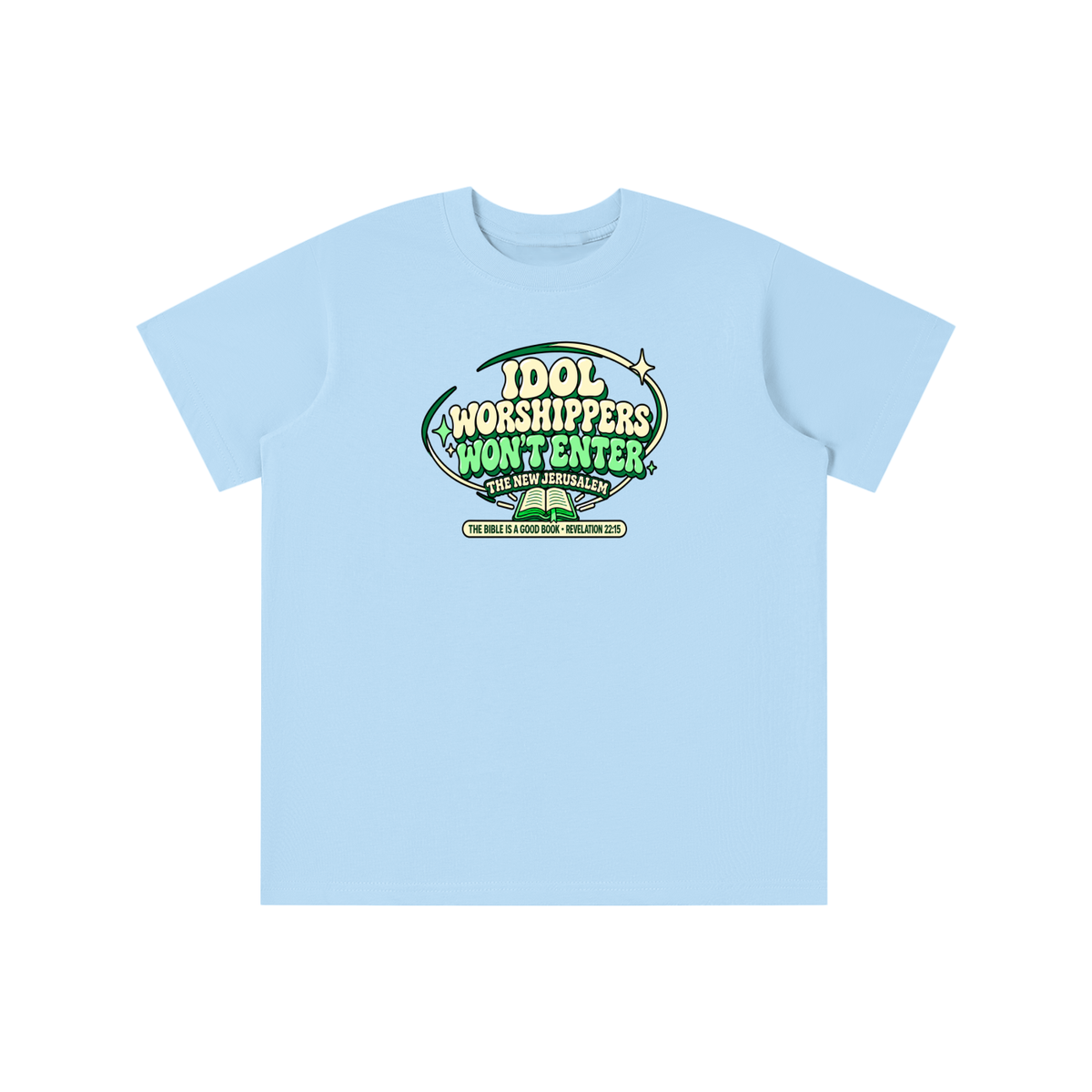 IDOL WORSHIPPERS WON'T ENTER THE NEW JERUSALEM THE BIBLE IS A GOOD BOOK . REVELATION 22:15 youth T-shirt