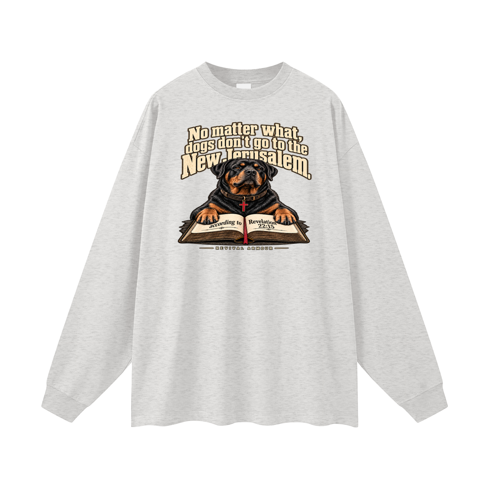 No matter what, dogs don't go to the New Jerusalem according to Revelation 22:15 Long Sleeve T-Shirt