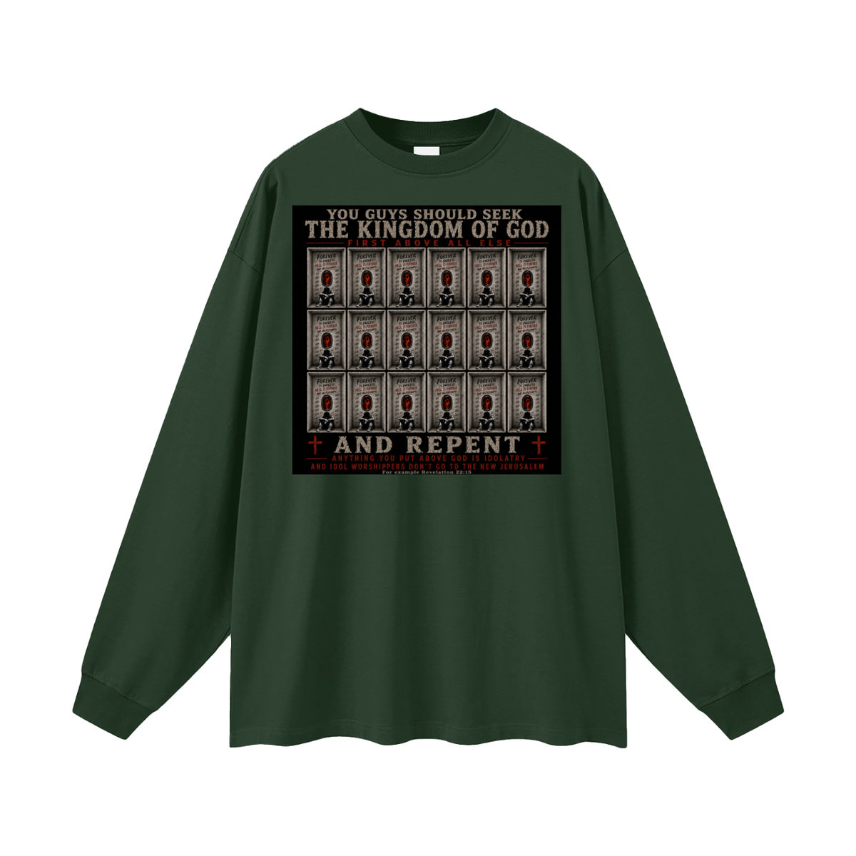 You guys should seek the Kingdom of God first above all else and Repent anything you put above God is Idolatry and Idol Worshippers Don't go to the New Jerusalem for example Revelation 22:15 Long Sleeve T-Shirt