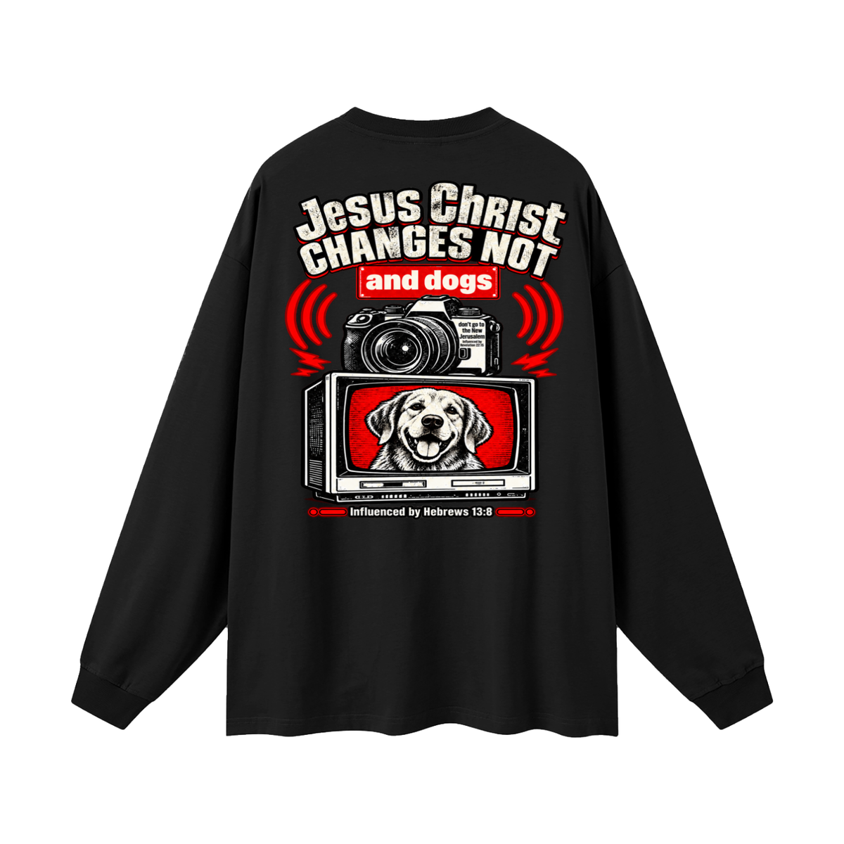 Jesus ChRIST CHANGES NOT and dogs don't go to the New Jerusalem Influenced by Revelation 22:15 Influenced by Hebrews 13:8 Long Sleeve T-Shirt