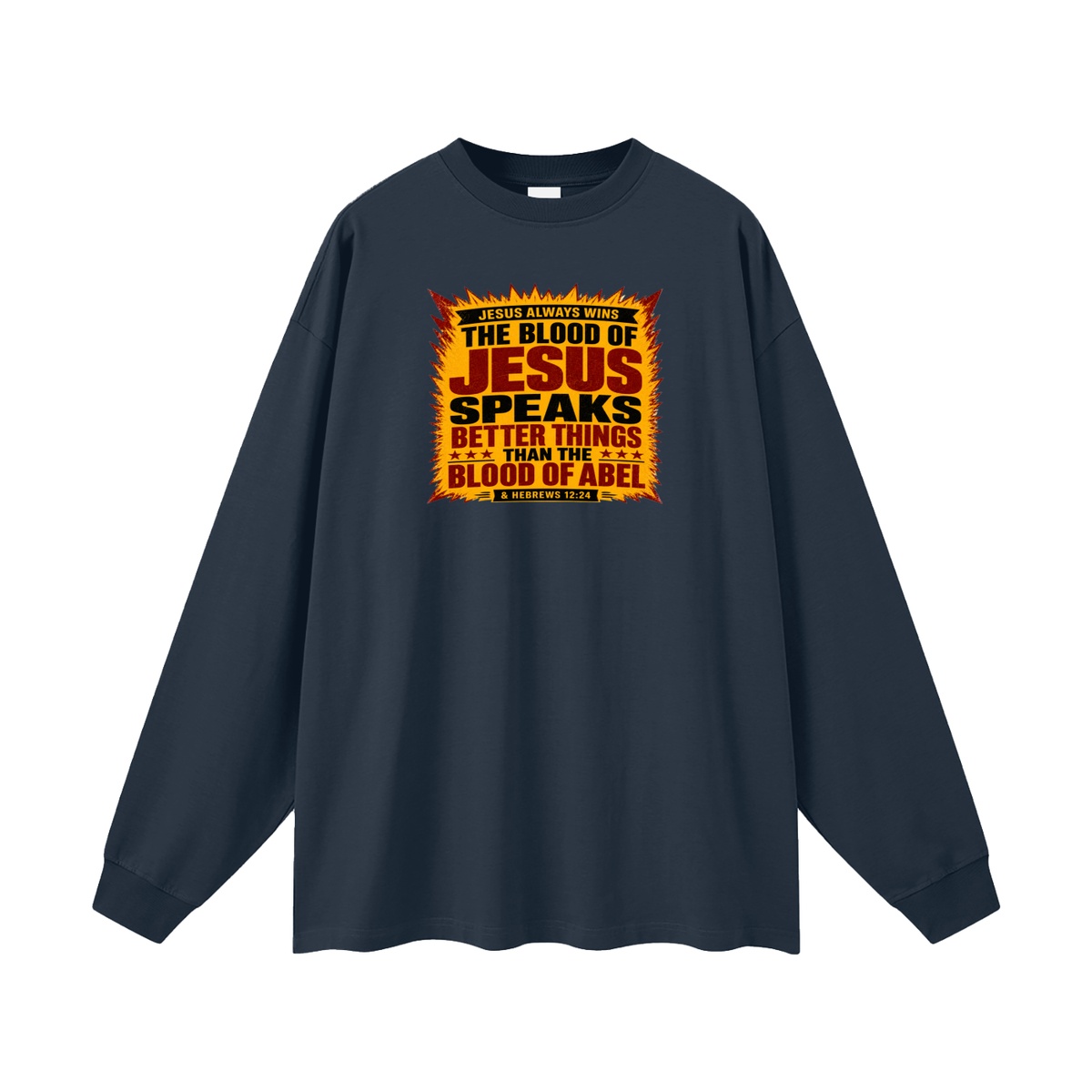 JESUS ALWAYS WINS THE BLOOD OF JESUS SPEAKS BETTER THINGS THAN THE BLOOD OF ABEL & HEBREWS12:24 Long Sleeve T-Shirt