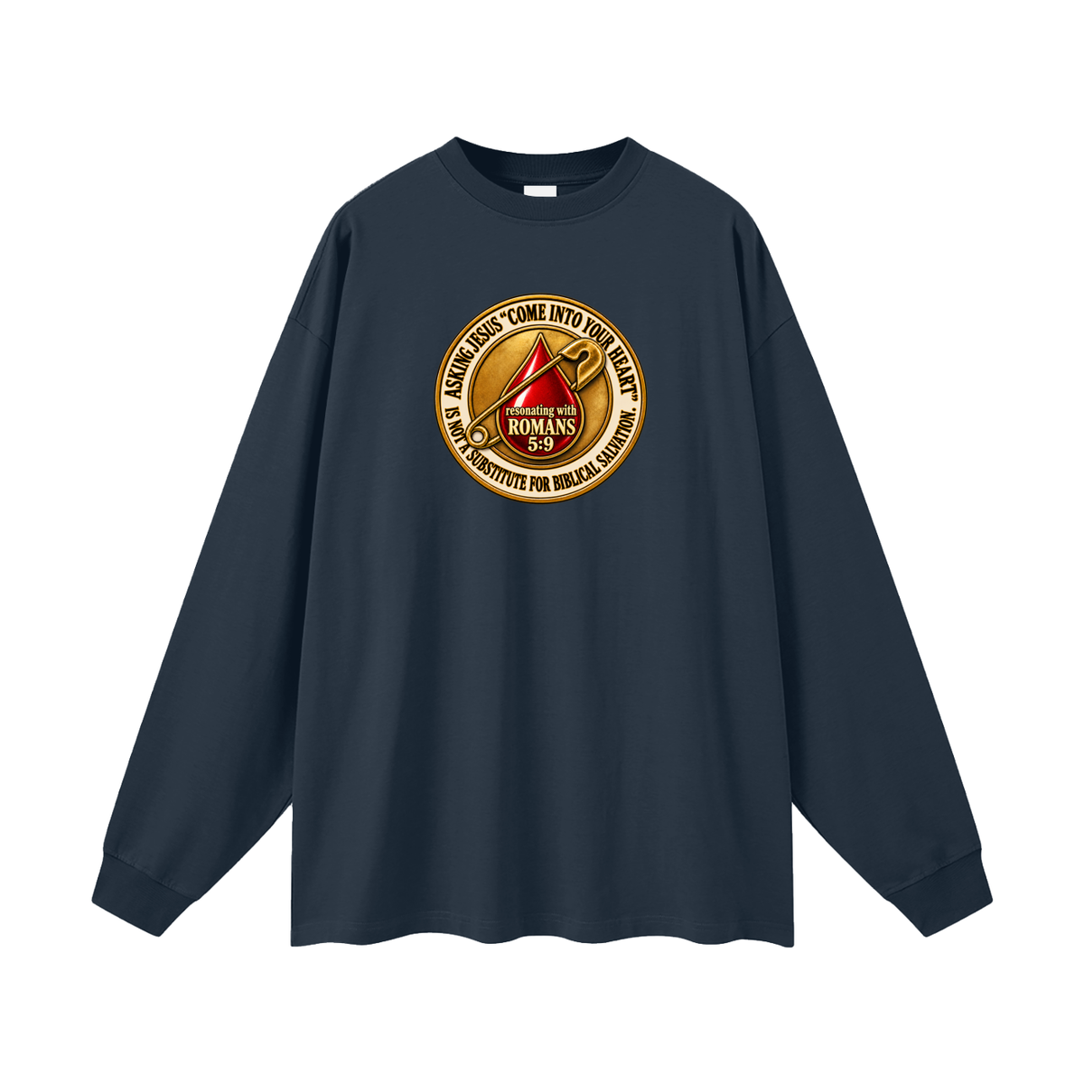 ASKING JESUS "COME INTO YOUR HEART" IS NOT A SUBSTITUTE FOR BIBLICAL SALVATION. resonating with ROMANS 5:9 Long Sleeve T-Shirt