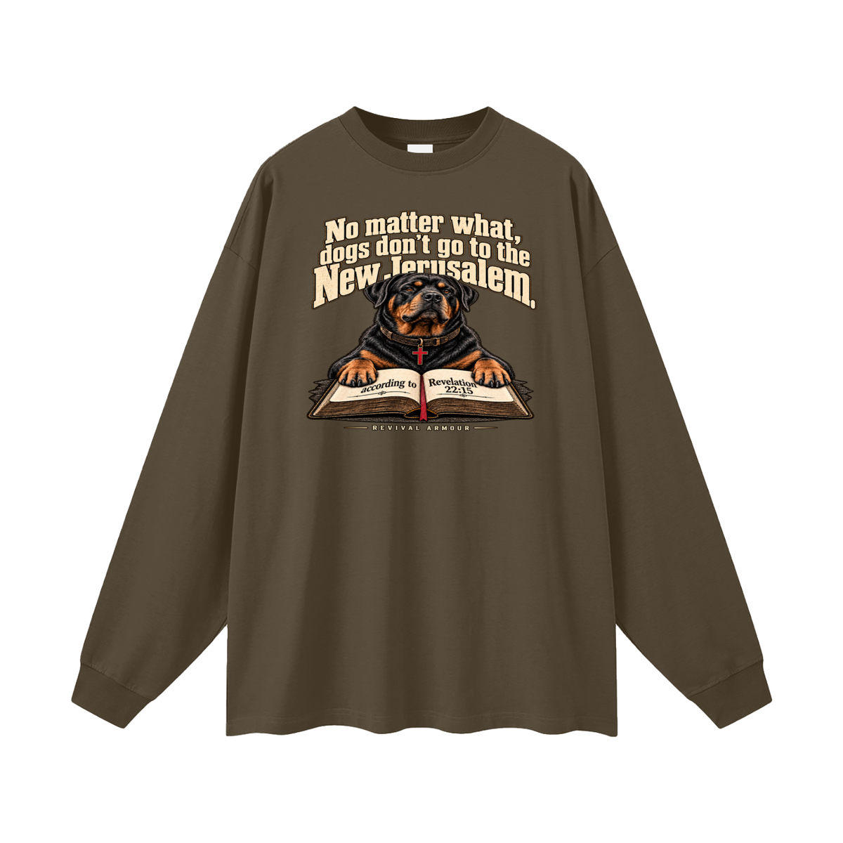 No matter what, dogs don't go to the New Jerusalem according to Revelation 22:15 Long Sleeve T-Shirt