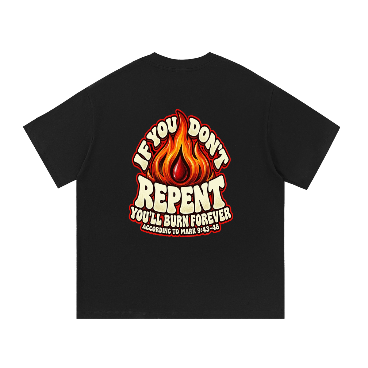 REDEEMED BY THE BLOOD OF JESUS ACCORDING TO EPHESIANS 1:7 IF YOU DON'T REPENT YOU'LL BURN FOREVER ACCORDING TO MARK 9:43-48 T-Shirt