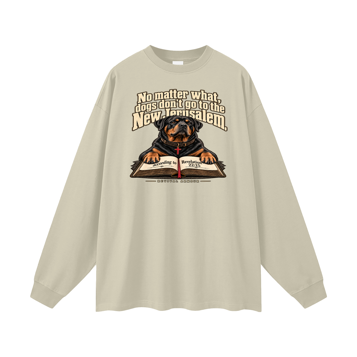 No matter what, dogs don't go to the New Jerusalem according to Revelation 22:15 Long Sleeve T-Shirt