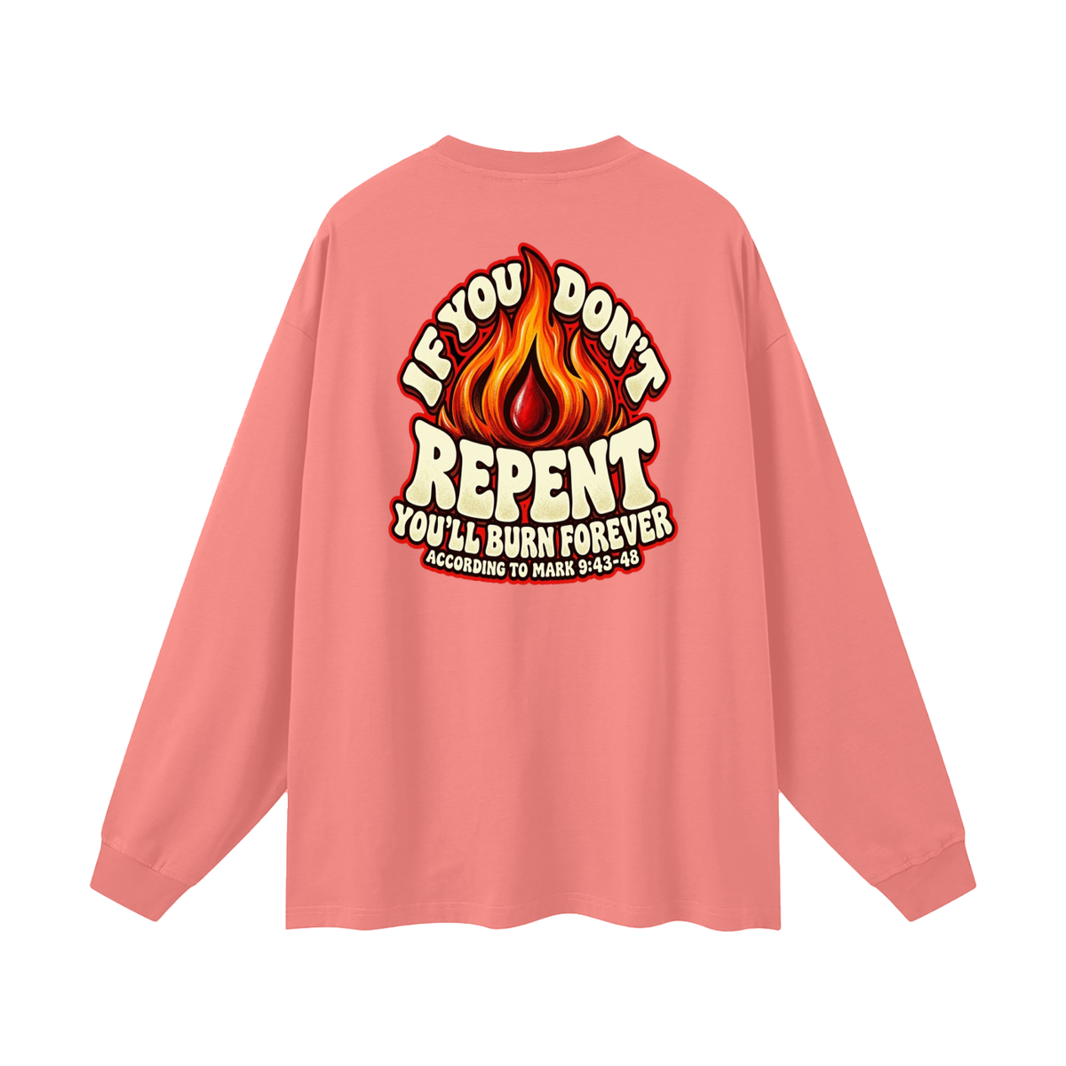 REDEEMED BY THE BLOOD OF JESUS ACCORDING TO EPHESIANS 1:7 IF YOU DON'T REPENT YOU'LL BURN FOREVER ACCORDING TO MARK 9:43-48 Long Sleeve T-Shirt