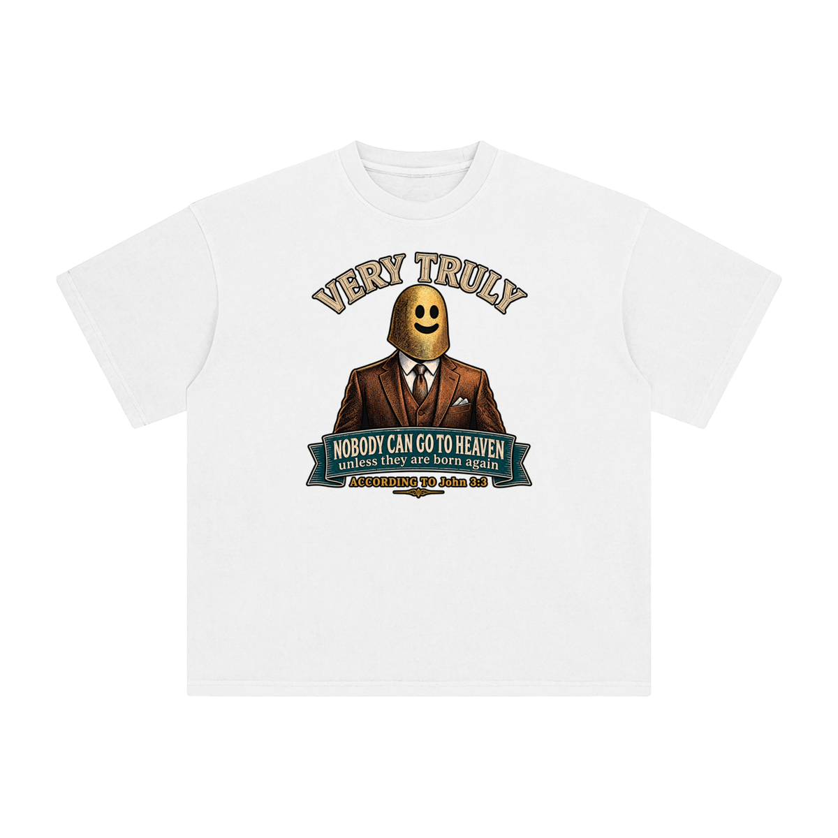 VERY TRULY NOBODY CAN GO TO HEAVEN unless they are born again ACCORDING TO John 3:3 T-Shirt
