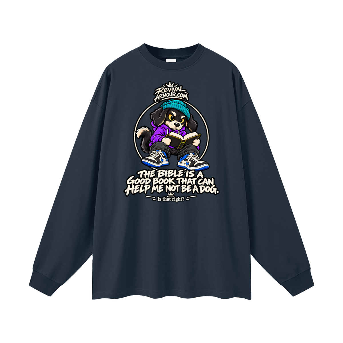REVIVALARMOUR.COM THE BIBLE IS A GOOD BOOK THAT CAN HELP ME NOT BE A DOG. Is that right? Long Sleeve T-Shirt
