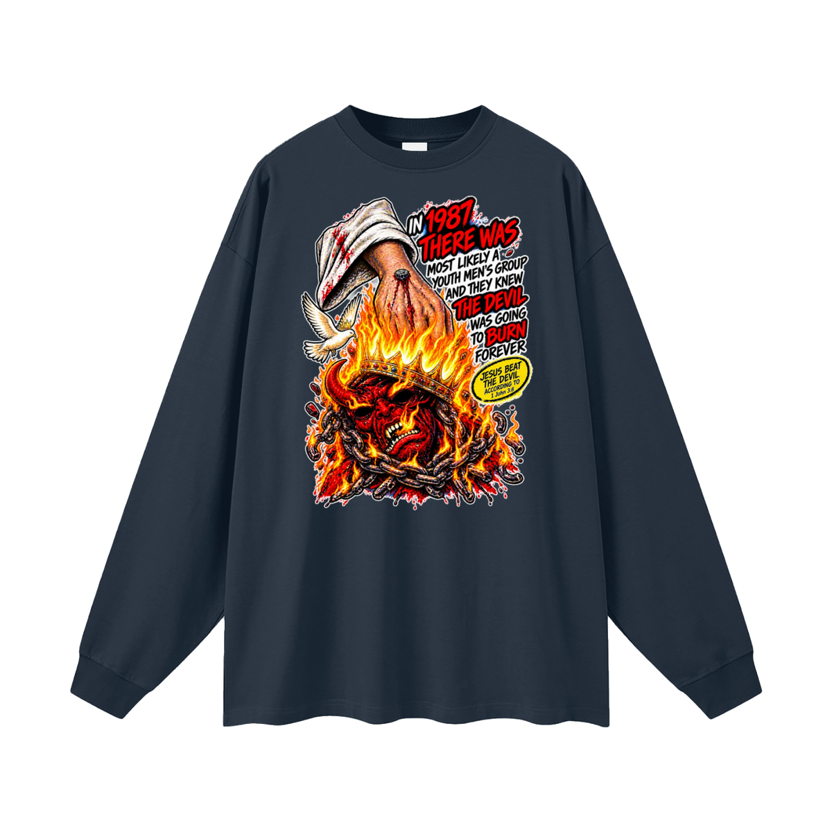 IN 1987 THERE WAS MOST LIKELY A YOUTH MEN'S GROUP AND THEY KNEW THE DEVIL WAS GOING TO BURN FOREVER (JESUS BEAT THE DEVIL ACCORDING TO 1 John 3:8) Long Sleeve T-Shirt