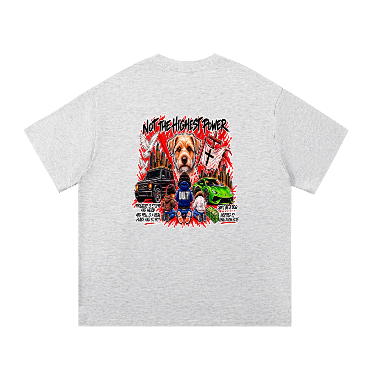 IDOLATRY IS STUPID AND WEIRD AND HELL IS A REAL PLACE AND SO HOT T-Shirt