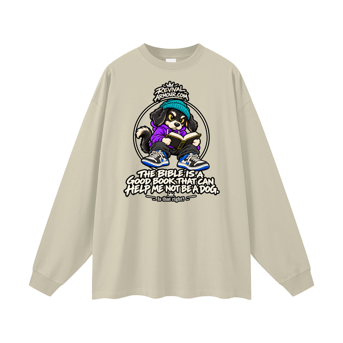 REVIVALARMOUR.COM THE BIBLE IS A GOOD BOOK THAT CAN HELP ME NOT BE A DOG. Is that right? Long Sleeve T-Shirt