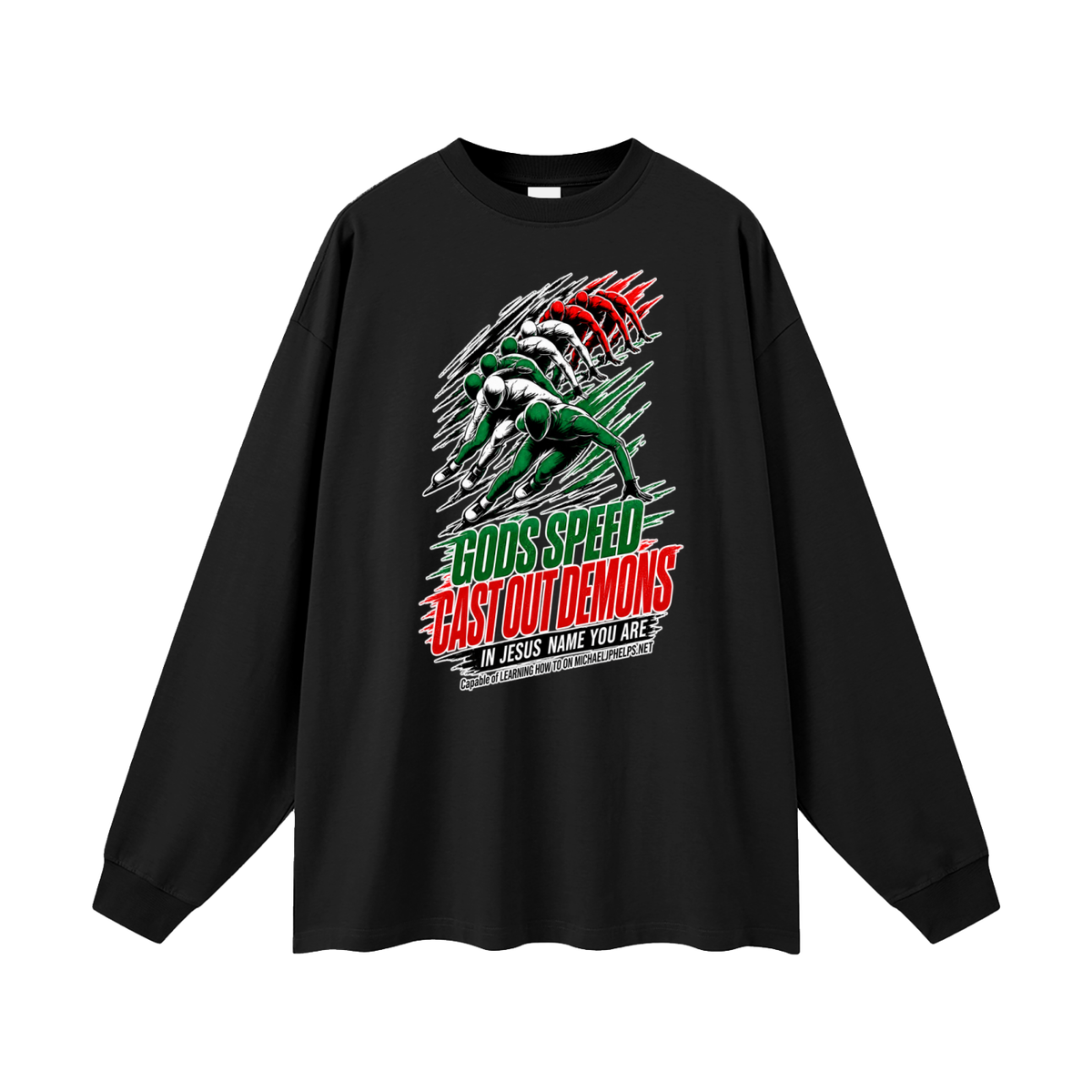 GODS SPEED CAST OUT DEMONS IN JESUS NAME YOU ARE Capable of LEARNING HOW TO ON MICHAELJPHELPS.NET Long Sleeve T-Shirt