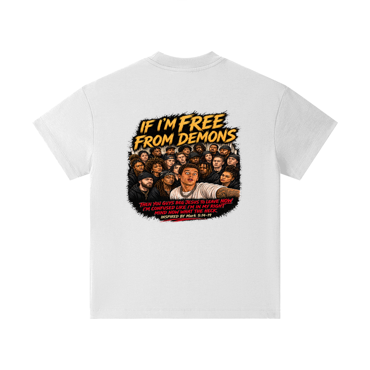 IF I'M FREE FROM DEMONS THEN YOU GUYS BEG JESUS TO LEAVE NOW I'M CONFUSED LIKE I'M IN MY RIGHT MIND NOW WHAT THE HECK INSPIRED BY Mark 5:14-19 Kids T-Shirt