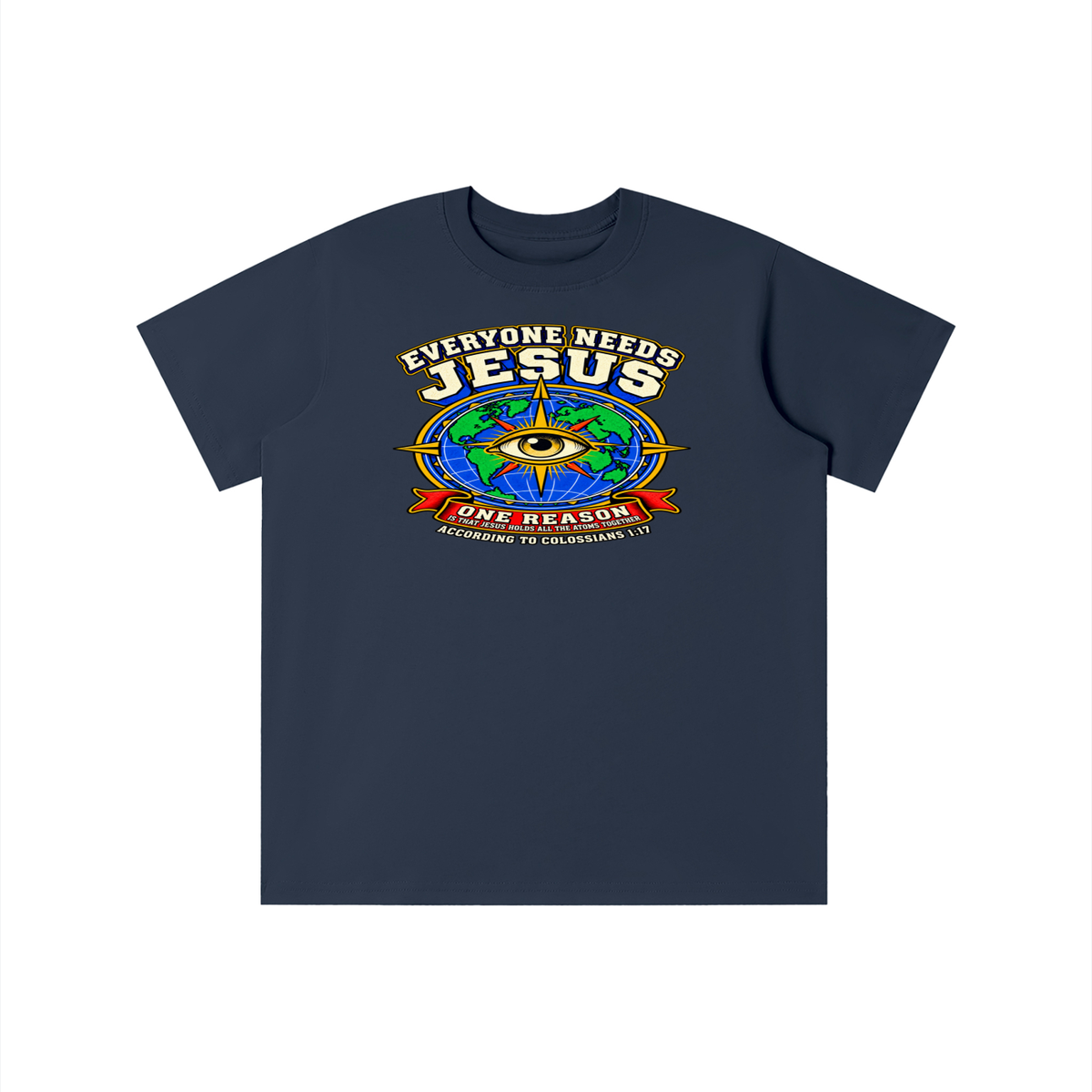 EVERYONE NEEDS JESUS ONE REASON IS THAT JESUS HOLDS ALL THE ATOMS TOGETHER ACCORDING TO COLOSSIANS 1:17 youth T-shirt
