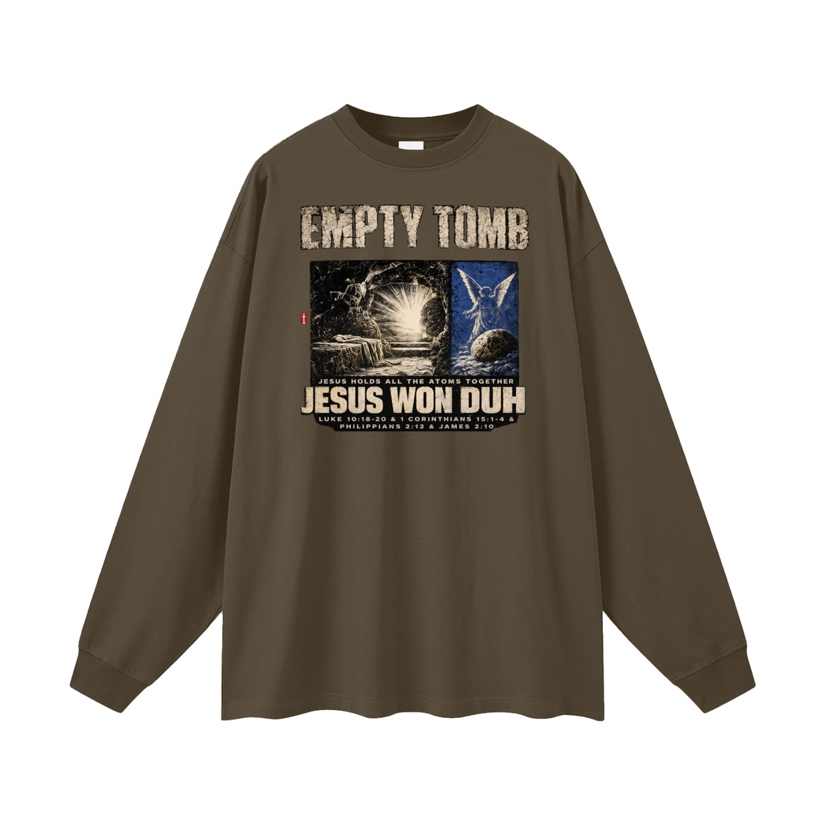 EMPTY TOMB JESUS HOLDS ALL THE ATOMS TOGETHER JESUS WON DUH LUKE 10:18-20 & 1 CORINTHIANS 15:1-4 & PHILIPPIANS 2:12 & JAMES 2:10 Long Sleeve T-Shirt