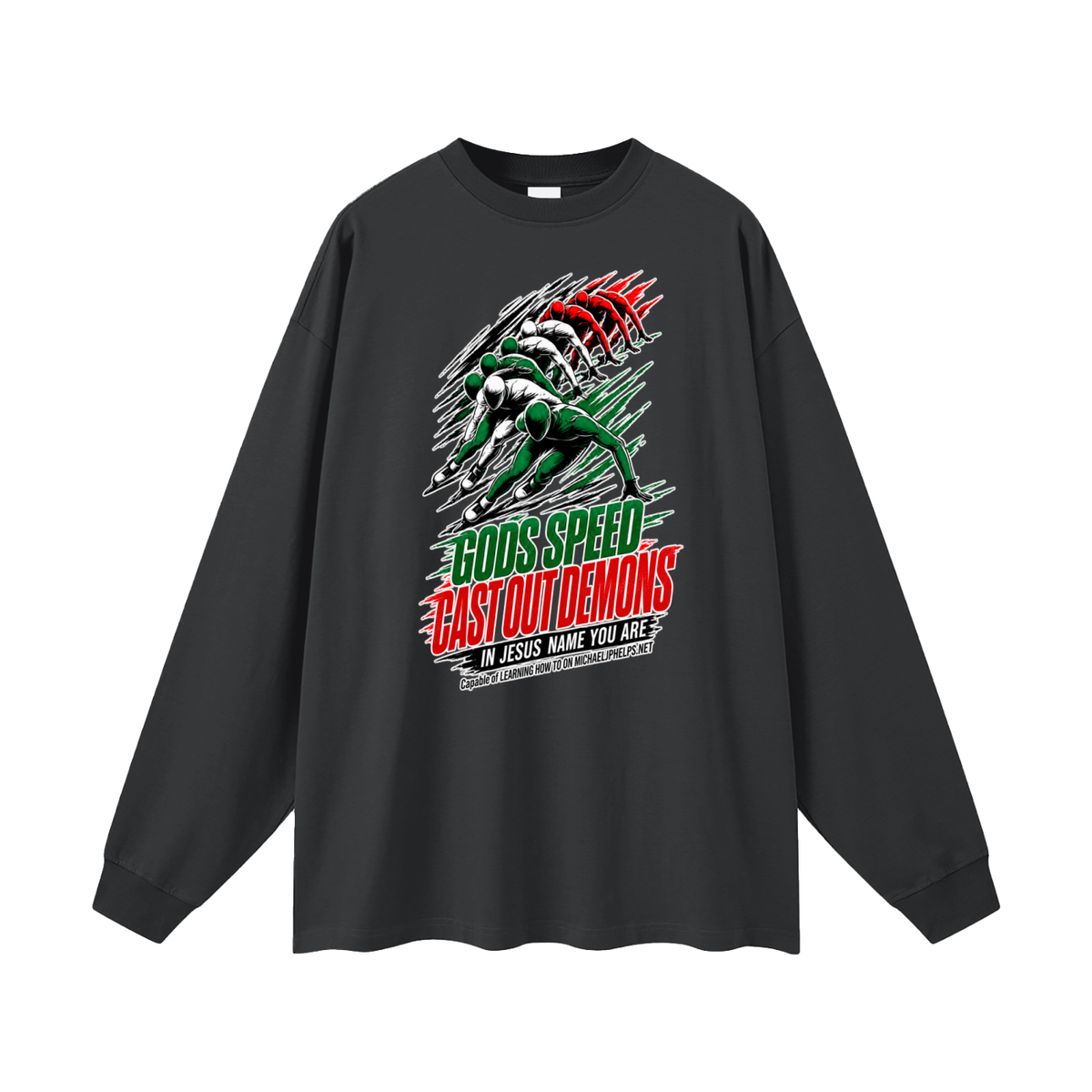 GODS SPEED CAST OUT DEMONS IN JESUS NAME YOU ARE Capable of LEARNING HOW TO ON MICHAELJPHELPS.NET Long Sleeve T-Shirt