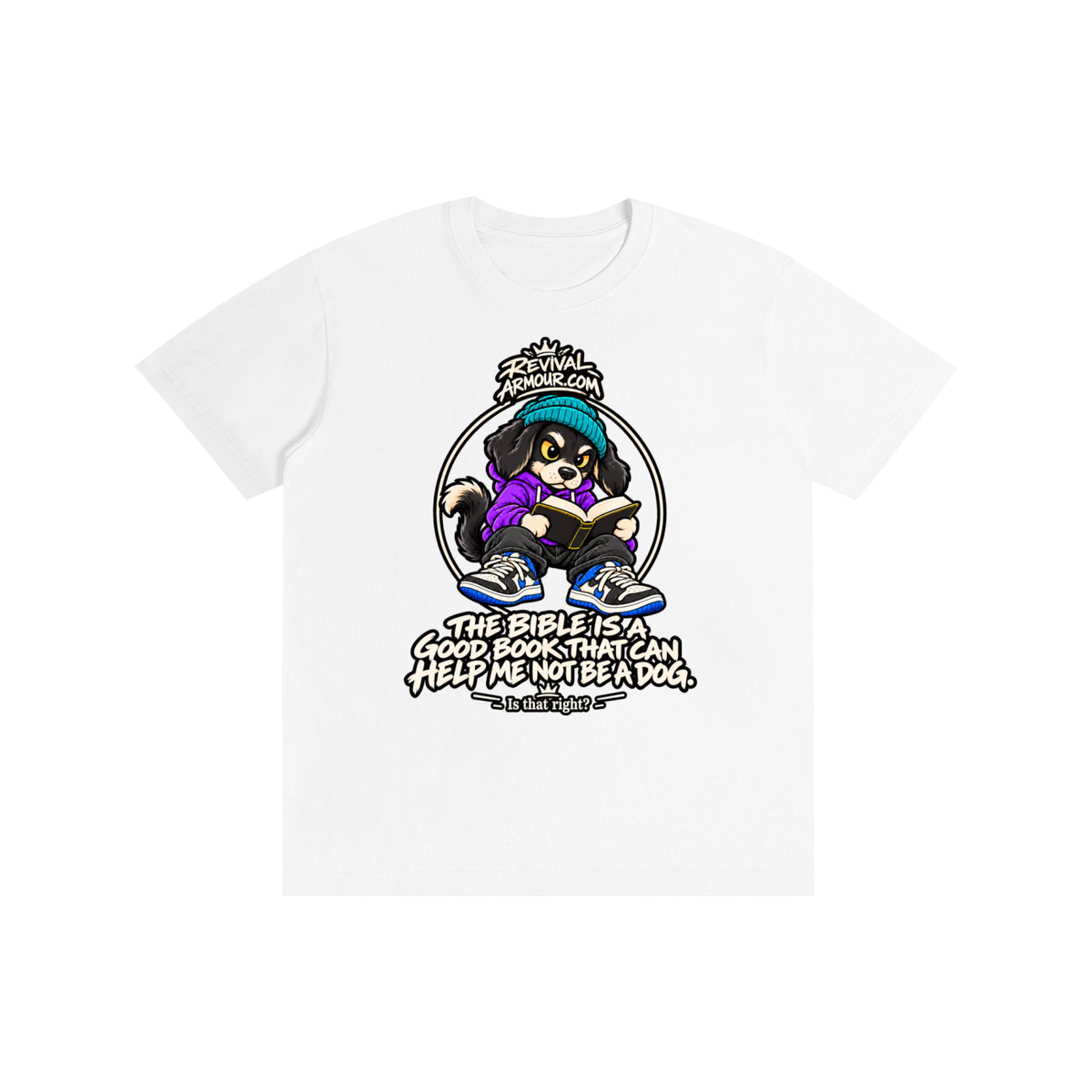 REVIVALARMOUR.COM THE BIBLE IS A GOOD BOOK THAT CAN HELP ME NOT BE A DOG. Is that right? T-Shirt