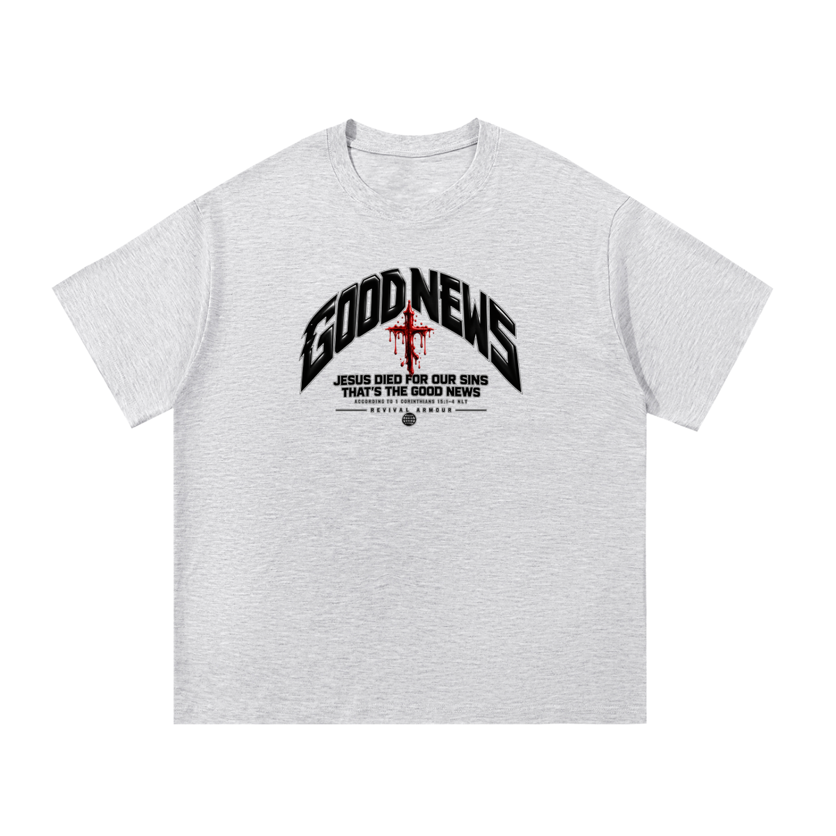 GOOD NEWS JESUS DIED FOR OUR SINS THAT'S THE GOOD NEWS ACCORDING TO 1 CORTHIANS 15:1-4 NLT REVIVAL ARMOUR T-Shirt