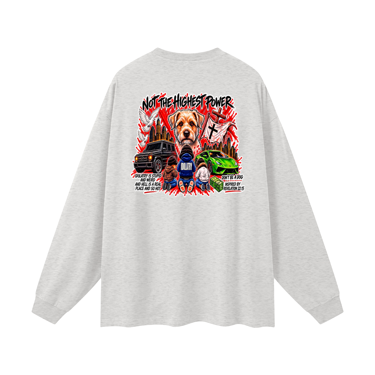 IDOLATRY IS STUPID AND WEIRD AND HELL IS A REAL PLACE AND SO HOT Long Sleeve T-Shirt